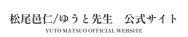 松尾 邑仁/ゆうと先生 公式サイト